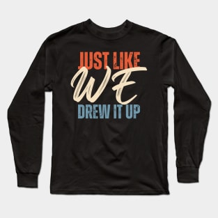 Just Like We Drew It Up Long Sleeve T-Shirt